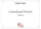 Couverture du livre « Les pensees par l'humour vol. 2 » de Philippe Tonglet aux éditions Edilivre