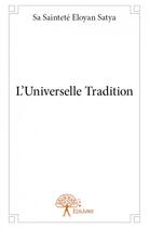 Couverture du livre « L'universelle tradition » de Eloyan Satya aux éditions Edilivre