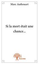 Couverture du livre « Si la mort était une chance... » de Marc Authouart aux éditions Edilivre