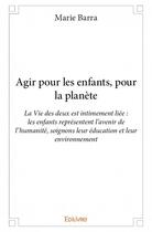 Couverture du livre « Agir pour les enfants, pour la planète » de Marie Barra aux éditions Edilivre