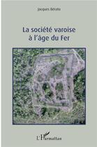 Couverture du livre « La société varoise à l'âge du fer » de Jacques Berato aux éditions L'harmattan