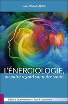 Couverture du livre « L'énergiologie, un autre regard sur notre santé » de Meric Jean-Michel aux éditions Quintessence