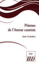 Couverture du livre « Prismes de l'amour courtois » de Alain Corbellari aux éditions Pu De Dijon