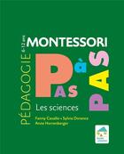 Couverture du livre « Montessori pas à pas : les sciences ; 6-12 ans » de Anne Horrenberger et Sylvia Dorance et Fanny Cavallo aux éditions Ecole Vivante