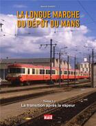 Couverture du livre « La longue marche du dépôt du Mans t.1 ; la transition après la vapeur » de Benoit Hardy aux éditions La Vie Du Rail