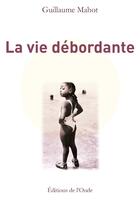 Couverture du livre « La vie débordante » de Guillaume Mahot aux éditions De L'onde