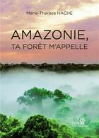 Couverture du livre « Amazonie, ta forêt m'appelle » de Marie-Therese Hache aux éditions Les Trois Colonnes