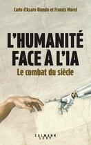 Couverture du livre « L'Humanité face à l'IA : Le combat du siècle » de Francis Morel et Carlo D'Asaro Biondo aux éditions Calmann-levy