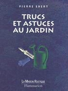 Couverture du livre « Trucs Et Astuces Au Jardin » de Pierre Ebert aux éditions Maison Rustique