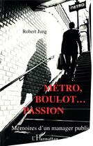 Couverture du livre « Métro, boulot... Passion : Mémoires d'un manager public » de Robert Jung aux éditions L'harmattan