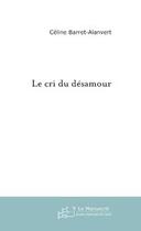 Couverture du livre « Le Cri du désamour » de Celine Barret-Alanvert aux éditions Le Manuscrit