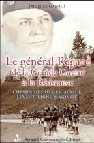 Couverture du livre « Le général Regard de la Grande Guerre à la Résistance ; chemin des Dames, Alsace, Levant, Ligne Maginot » de Jacques Gasqui aux éditions Bernard Giovanangeli