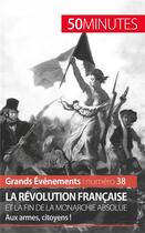 Couverture du livre « La Révolution française et la fin de la monarchie absolue ; aux armes, citoyens ! » de Sandrine Papleux aux éditions 50minutes.fr