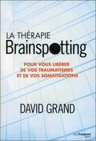 Couverture du livre « La thérapie brainspotting ; pour vous libérer de vos traumatismes et vos somatisations » de David Grand aux éditions Guy Trédaniel