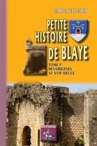 Couverture du livre « Petite histoire de Blaye Tome 1 ; des origines au XVIIe siècle » de Emile Bellemer aux éditions Editions Des Regionalismes