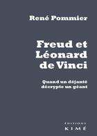 Couverture du livre « Freud et Léonardo da Vinci ; quand un déjanté décrypte un géant » de Rene Pommier aux éditions Kime