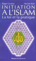 Couverture du livre « Initiation A L'Islam ; La Foi Et La Pratique » de Roger Caratini et Hocine Rais aux éditions Presses Du Chatelet