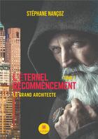 Couverture du livre « L'éternel recommencement Tome 1 ; le grand architecte » de Nancoz Stephane aux éditions Le Lys Bleu