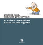 Couverture du livre « Quand il part... on dirait qu'il revient et autres expressions à rire de nos régions » de  aux éditions Bonneton