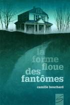 Couverture du livre « La forme floue des fantomes » de Camille Bouchard aux éditions Soulieres