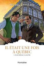 Couverture du livre « Il était une fois à Québec Tome 1 : D'un siècle à l'autre » de Michel Langlois aux éditions Hurtubise
