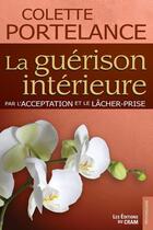 Couverture du livre « La guérison intérieure par l'acceptation et le lâcher-prise » de Colette Portelance aux éditions Du Cram