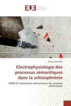 Couverture du livre « Electrophysiologie des processus semantiques dans la schizophrenie - n400 et traitements elementaire » de Kostova Milena aux éditions Editions Universitaires Europeennes