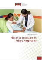 Couverture du livre « Présence ecclésiale en milieu hospitalier » de Elkana Ndawatcha aux éditions Editions Universitaires Europeennes