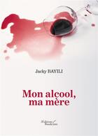 Couverture du livre « Mon alcool, ma mère » de Jacky Bayili aux éditions Baudelaire