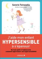 Couverture du livre « J'aide mon enfant hypersensible à s'épanouir ; du tout-petit à l'adolescent, comment apprivoiser son hypersensibilité » de Saverio Tomasella aux éditions Leduc