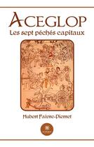 Couverture du livre « Aceglop : Les sept péchés capitaux » de Hubert Faivre-Pierre aux éditions Le Lys Bleu