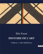 Couverture du livre « HISTOIRE DE L'ART : TOME II : L'ART MÉDIÉVAL » de Elie Faure aux éditions Culturea