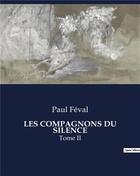 Couverture du livre « LES COMPAGNONS DU SILENCE : Tome II » de Paul Feval aux éditions Culturea