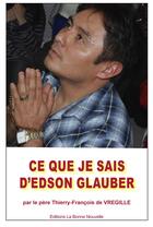 Couverture du livre « Ce que je sais d'Edson Glauber » de Thierry-Francois De Vregille aux éditions La Bonne Nouvelle