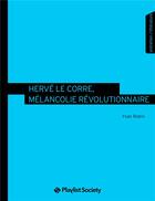 Couverture du livre « Hervé Le Corre, mélancolie révolutionnaire » de Yvan Robin aux éditions Playlist Society