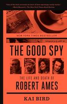 Couverture du livre « THE GOOD SPY - LIFE AND DEATH OF ROBERT AMES » de Kai Bird aux éditions Broadway Books