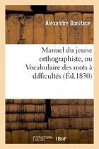 Couverture du livre « Manuel du jeune orthographiste, ou vocabulaire des mots a difficultes orthographiques, 2e edition » de Boniface Alexandre aux éditions Hachette Bnf