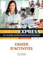Couverture du livre « Objectif Express 2 2Ed - Cahier d'activités (B1/B2.1) » de Tauzin/Dubois aux éditions Hachette Fle