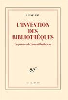 Couverture du livre « L'invention des bibliothèques ; les poèmes de laurent barthélémy » de Lionel Ray aux éditions Gallimard