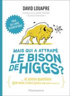 Couverture du livre « Mais qui a attrapé le bison de Higgs ? ... et autres questions que vous n'avez jamais ose poser à haute voix... » de David Louapre aux éditions Flammarion