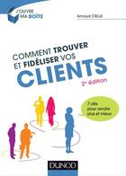 Couverture du livre « Comment trouver et fidéliser vos clients ; 7 clés pour vendre plus et mieux (2e édition) » de Arnaud Cielle aux éditions Dunod