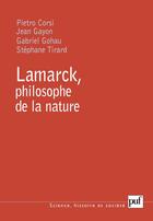 Couverture du livre « Lamarck, philosophe de la nature » de Pietro Corsi et Jean Gayon et Gabirel Gohau et Stephane Tirard aux éditions Puf
