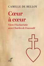 Couverture du livre « Coeur à Coeur : Vivre l'eucharistie avec Charles de Foucauld » de Camille De Belloy aux éditions Cerf