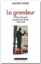 Couverture du livre « La grandeur ; politique étrangère du général de Gaulle (1958-1969) » de Maurice Vaïsse aux éditions Fayard