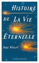 Couverture du livre « Histoire de la vie éternelle » de Jake Wolff aux éditions Presses De La Cite