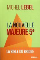 Couverture du livre « La nouvelle majeure 5e ; la bible du bridge » de Michel Lebel aux éditions Rocher