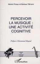 Couverture du livre « Percevoir la musique : une activite cognitive » de Tillmann/Pineau aux éditions Editions L'harmattan