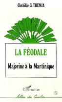 Couverture du livre « La féodale ; Majorine à la Martinique » de Clothilde G. Themia aux éditions Editions L'harmattan