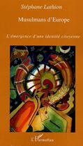 Couverture du livre « Musulmans d'Europe ; l'émergence d'une identité citoyenne » de Stephane Lathion aux éditions Editions L'harmattan