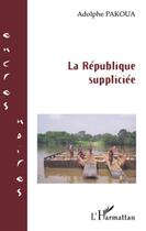Couverture du livre « La république suppliciée » de Adolphe Pakoua aux éditions L'harmattan